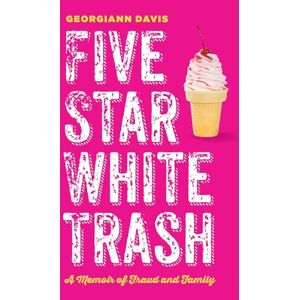 Davis, Georgiann Five Star White Trash: A Memoir of Fraud and Family Davis, Georgiann Five Star White Trash: A Memoir of Fraud and Family