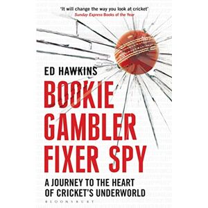Hawkins, Ed Bookie Gambler Fixer Spy: A Journey to the Heart of Cricket's Underworld Hawkins, Ed Bookie Gambler Fixer Spy: A Journey to the Heart of Cricket's Underworld