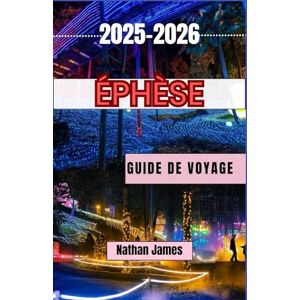 James, Nathan Éphèse GUIDE DE VOYAGE 2025-2026: Un voyage d'initié à travers les ruines intemporelles, la culture et les légendes de l'une des plus grandes civilisations de l'histoire James, Nathan Éphèse GUIDE DE VOYAGE 2025-2026: Un voyage d'initié à travers les ruines intemporelles, la culture et les légendes de l'une des plus grandes civilisations de l'histoire