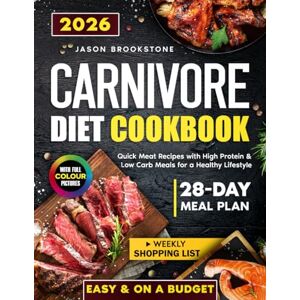 Brookstone, Jason Carnivore Diet Cookbook: Quick, Easy & Juicy Meat Recipes on a Budget with High Protein & Low Carb Meals, 28-Day Meal Plan, Weekly Shopping List, and Full-Color Photos for a Healthy Lifestyle Brookstone, Jason Carnivore Diet Cookbook: Quick, Easy & Juicy Meat Recipes on a Budget with High Protein & Low Carb Meals, 28-Day Meal Plan, Weekly Shopping List, and Full-Color Photos for a Healthy Lifestyle