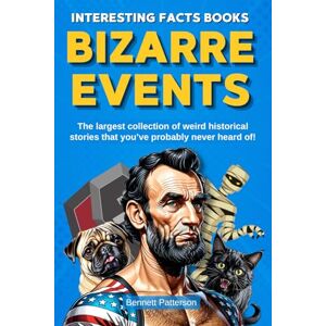 Patterson, Bennett Interesting Facts Books Bizarre Events The Largest Collection Of Weird Historical Stories That You’ve Probably Never Heard Of! Patterson, Bennett Interesting Facts Books Bizarre Events The Largest Collection Of Weird Historical Stories That You’ve Probably Never Heard Of!