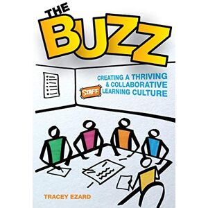 Ezard, Tracey The Buzz: Creating a Thriving and Collaborative Staff Learning Culture Ezard, Tracey The Buzz: Creating a Thriving and Collaborative Staff Learning Culture