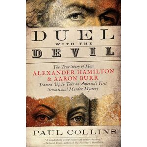 Collins, Paul Duel with the Devil: The True Story of How Alexander Hamilton and Aaron Burr Teamed Up to Take on America's First Sensational Murder Mystery Collins, Paul Duel with the Devil: The True Story of How Alexander Hamilton and Aaron Burr Teamed Up to Take on America's First Sensational Murder Mystery
