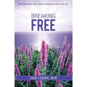 Coburn, Lorri Breaking Free: How Forgiveness and A Course in Miracles Can Set You Free Coburn, Lorri Breaking Free: How Forgiveness and A Course in Miracles Can Set You Free