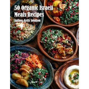 Johnson, Kelly 50 Organic Israeli Meals Recipes Johnson, Kelly 50 Organic Israeli Meals Recipes