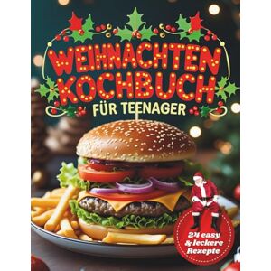 waldner, sophie Weihnachten Kochbuch für Teenager: 24 easy & leckere Festtagsrezepte – für Teenager Mädchen und Jungs waldner, sophie Weihnachten Kochbuch für Teenager: 24 easy & leckere Festtagsrezepte – für Teenager Mädchen und Jungs