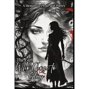 Lopez, D. The Girl Who Chose to Stay: A Memoir in Prose and Poetry Lopez, D. The Girl Who Chose to Stay: A Memoir in Prose and Poetry