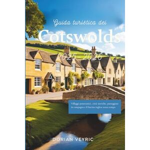 Veyric, Dorian Guida turistica dei Cotswolds 2025-2026: Villaggi panoramici, città storiche, passeggiate in campagna e il fascino inglese senza tempo Veyric, Dorian Guida turistica dei Cotswolds 2025-2026: Villaggi panoramici, città storiche, passeggiate in campagna e il fascino inglese senza tempo