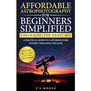 Fujitsu Siemens Affordable Astrophotography For Beginners Simplified: Unlocking the Night Sky: A Practical Guide to Capturing Stars Without Breaking the Bank Fujitsu Siemens Affordable Astrophotography For Beginners Simplified: Unlocking the Night Sky: A Practical Guide to Capturing Stars Without Breaking the Bank