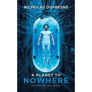 Dufresne, Nicholas A Planet to Nowhere: 1 (Genesis Saga) Dufresne, Nicholas A Planet to Nowhere: 1 (Genesis Saga)
