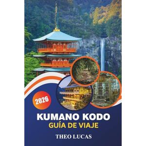 LUCAS, THEO Kumano Kodo Guía De Viaje 2026: Explora rutas sagradas de peregrinación, santuarios espirituales, aventuras al aire libre y tradiciones culturales en el corazón de Japón. LUCAS, THEO Kumano Kodo Guía De Viaje 2026: Explora rutas sagradas de peregrinación, santuarios espirituales, aventuras al aire libre y tradiciones culturales en el corazón de Japón.