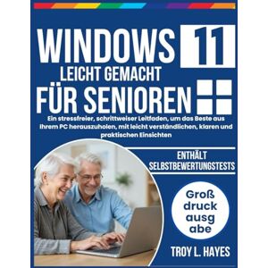 Hayes, Troy L. Windows 11 leicht gemacht für Senioren: Ein stressfreier, schrittweiser Leitfaden, um das Beste aus Ihrem PC herauszuholen, mit leicht verständlichen, klaren und praktischen Einsichten Hayes, Troy L. Windows 11 leicht gemacht für Senioren: Ein stressfreier, schrittweiser Leitfaden, um das Beste aus Ihrem PC herauszuholen, mit leicht verständlichen, klaren und praktischen Einsichten