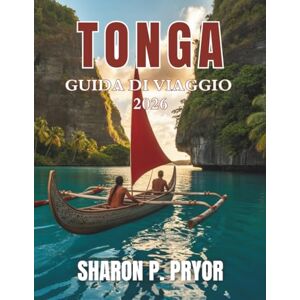 P. PRYOR, SHARON GUIDA TURISTICA DI TONGA 2026: Fuggi nell'ultimo vero regno polinesiano: scopri spiagge nascoste, una cultura vivace e avventure autentiche nelle isole incontaminate di Tonga P. PRYOR, SHARON GUIDA TURISTICA DI TONGA 2026: Fuggi nell'ultimo vero regno polinesiano: scopri spiagge nascoste, una cultura vivace e avventure autentiche nelle isole incontaminate di Tonga