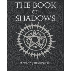 Nightshade, Brittany The Book of Shadows: Beginner Witchcraft Rituals and Spells, Divination, Sigils, Runes, White and Black Magic, Love Spells (Second Edition) Nightshade, Brittany The Book of Shadows: Beginner Witchcraft Rituals and Spells, Divination, Sigils, Runes, White and Black Magic, Love Spells (Second Edition)