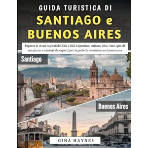 Haynes, Gina Guida Turistica Di Santiago e Buenos Aires 2025-2026: Esplora le vivaci capitali del Cile e dell'Argentina: cultura, gite di un giorno e consigli da esperti per la perfetta avventura sudamericana Haynes, Gina Guida Turistica Di Santiago e Buenos Aires 2025-2026: Esplora le vivaci capitali del Cile e dell'Argentina: cultura, gite di un giorno e consigli da esperti per la perfetta avventura sudamericana
