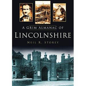 Storey, Neil R. A Grim Almanac of Lincolnshire (Grim Almanacs) Storey, Neil R. A Grim Almanac of Lincolnshire (Grim Almanacs)