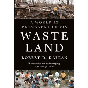 Kaplan, Robert D. Waste Land: A World in Permanent Crisis Kaplan, Robert D. Waste Land: A World in Permanent Crisis