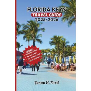 Ford, Jason H. FLORIDA KEYS TRAVEL GUIDE 2025/2026: Explore Key West, Key Largo, Islamorada, and Hidden Gems with Insider Tips, Scenic Drives, Beach Escapes, and Complete Travel Itineraries Ford, Jason H. FLORIDA KEYS TRAVEL GUIDE 2025/2026: Explore Key West, Key Largo, Islamorada, and Hidden Gems with Insider Tips, Scenic Drives, Beach Escapes, and Complete Travel Itineraries