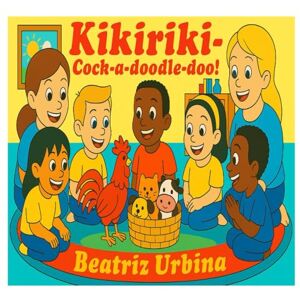 Urbina, Beatriz Claret Kikirikí Cock-a-doodle-doo!: Una historia multicultural sobre sonidos de animales Urbina, Beatriz Claret Kikirikí Cock-a-doodle-doo!: Una historia multicultural sobre sonidos de animales