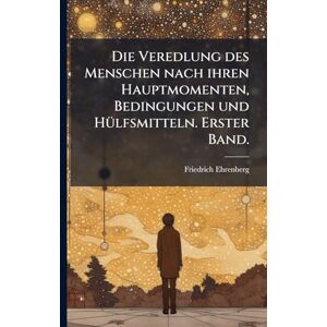 Ehrenberg, Friedrich Die Veredlung des Menschen nach ihren Hauptmomenten, Bedingungen und HÃ1/4lfsmitteln. Erster Band. Ehrenberg, Friedrich Die Veredlung des Menschen nach ihren Hauptmomenten, Bedingungen und HÃ1/4lfsmitteln. Erster Band.