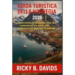 DAVIDS, RICKY B. Guida turistica della Norvegia 2026: Esplora fiordi, aurora boreale, città, cibo e avventure all'aria aperta nella destinazione più bella della Scandinavia DAVIDS, RICKY B. Guida turistica della Norvegia 2026: Esplora fiordi, aurora boreale, città, cibo e avventure all'aria aperta nella destinazione più bella della Scandinavia