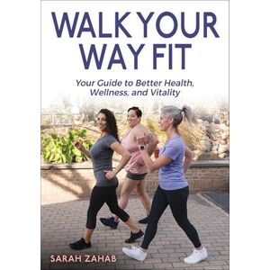 Zahab, Sarah Walk Your Way Fit: Your Guide to Better Health, Wellness, and Vitality Zahab, Sarah Walk Your Way Fit: Your Guide to Better Health, Wellness, and Vitality
