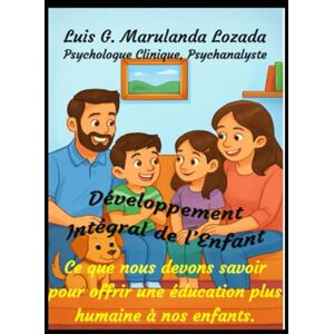 Marulanda Lozada, Luis Gonzalo Ce que nous devons savoir pour offrir une éducation plus humaine à nos enfants: Développement Intégral de l’Enfant Marulanda Lozada, Luis Gonzalo Ce que nous devons savoir pour offrir une éducation plus humaine à nos enfants: Développement Intégral de l’Enfant