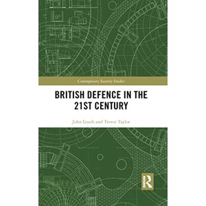 Louth, John British Defence in the 21st Century (Contemporary Security Studies) Louth, John British Defence in the 21st Century (Contemporary Security Studies)