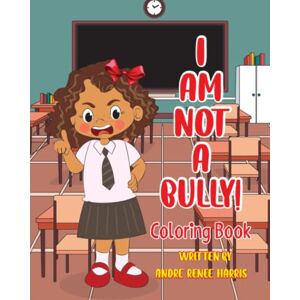 Harris, Andre' Renee' I Am Not a Bully (Coloring Book) Harris, Andre' Renee' I Am Not a Bully (Coloring Book)