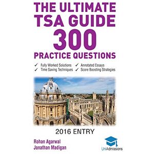 Agarwal, Rohan The Ultimate TSA Guide- 300 Practice Questions: Fully Worked Solutions, Time Saving Techniques, Score Boosting Strategies, Annotated Essays, 2016 ... for Thinking Skills Assessment UniAdmissions Agarwal, Rohan The Ultimate TSA Guide- 300 Practice Questions: Fully Worked Solutions, Time Saving Techniques, Score Boosting Strategies, Annotated Essays, 2016 ... for Thinking Skills Assessment UniAdmissions