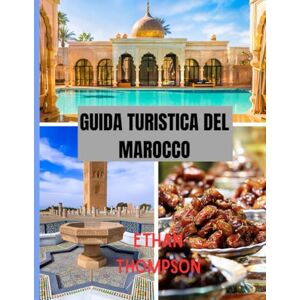 Thompson, Ethan GUIDA TURISTICA DEL MAROCCO 2025: Mercati, deserti e notti stellate: la tua guida al cibo, ai soggiorni e alle attrazioni del Marocco Thompson, Ethan GUIDA TURISTICA DEL MAROCCO 2025: Mercati, deserti e notti stellate: la tua guida al cibo, ai soggiorni e alle attrazioni del Marocco