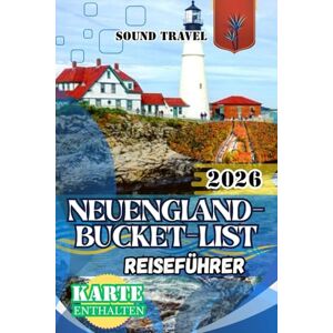 Travel, Sound NEUENGLAND-BUCKET-LIST-REISEFÜHRER 2026: Der ultimative Reiseführer für Neuengland 2026: 7-Tage-Routen, saisonale Tipps, Geheimtipps, Küstenstraßen, ... für Familien, Paare und Alleinreisende Travel, Sound NEUENGLAND-BUCKET-LIST-REISEFÜHRER 2026: Der ultimative Reiseführer für Neuengland 2026: 7-Tage-Routen, saisonale Tipps, Geheimtipps, Küstenstraßen, ... für Familien, Paare und Alleinreisende