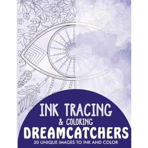 Rai, Sonia Dreamcatchers Ink Tracing Coloring Book for Adults: 30 Unique Illustrations to Ink and Color (Ink Tracing Books for Adults) Rai, Sonia Dreamcatchers Ink Tracing Coloring Book for Adults: 30 Unique Illustrations to Ink and Color (Ink Tracing Books for Adults)