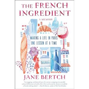 Bertch, Jane The French Ingredient: Making a Life in Paris One Lesson at a Time Bertch, Jane The French Ingredient: Making a Life in Paris One Lesson at a Time