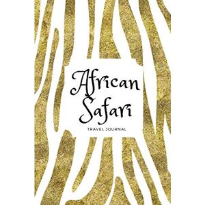 Press, Live The Adventure African Safari Travel Journal: A Prompted Diary To Record 50 Days Of Memories and Experiences From Your African Journey Press, Live The Adventure African Safari Travel Journal: A Prompted Diary To Record 50 Days Of Memories and Experiences From Your African Journey