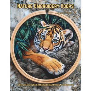 Hartwell, Georgia Nature Embroidery Hoops: A Grayscale Coloring Book of Floral and Animal Stitching Art for Relaxation: Color Therapy Pages for Mindfulness and Creative Focus Hartwell, Georgia Nature Embroidery Hoops: A Grayscale Coloring Book of Floral and Animal Stitching Art for Relaxation: Color Therapy Pages for Mindfulness and Creative Focus