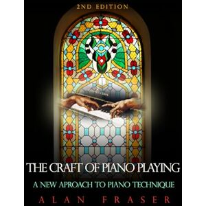 Fraser, Alan The Craft of Piano Playing: A New Approach to Piano Technique, 2nd Edition Fraser, Alan The Craft of Piano Playing: A New Approach to Piano Technique, 2nd Edition