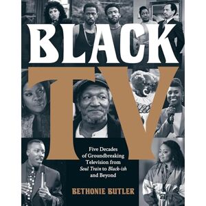 Butler, Bethonie Black TV: Five Decades of Groundbreaking Television from Soul Train to Black-ish and Beyond Butler, Bethonie Black TV: Five Decades of Groundbreaking Television from Soul Train to Black-ish and Beyond