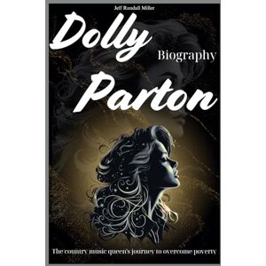 Miller, Jeff Randall Dolly Parton Biography: The country music queen's journey to overcome poverty Miller, Jeff Randall Dolly Parton Biography: The country music queen's journey to overcome poverty