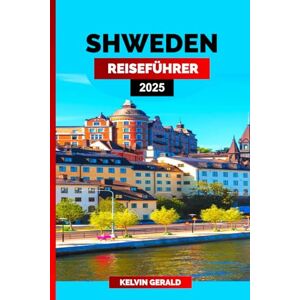 GERALD, KELVIN SCHWEDEN REISEFÜHRER 2025: Wandern Sie durch Schweden: Ein Reisehandbuch für authentische Erlebnisse, malerische Routen und kulturelle Höhepunkte GERALD, KELVIN SCHWEDEN REISEFÜHRER 2025: Wandern Sie durch Schweden: Ein Reisehandbuch für authentische Erlebnisse, malerische Routen und kulturelle Höhepunkte