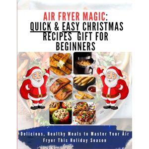 Kimbal, Alicia Air Fryer Magic: Quick & Easy Christmas Recipes gift for Beginners: Delicious, Healthy Meals to Master Your Air Fryer This Holiday Season Kimbal, Alicia Air Fryer Magic: Quick & Easy Christmas Recipes gift for Beginners: Delicious, Healthy Meals to Master Your Air Fryer This Holiday Season