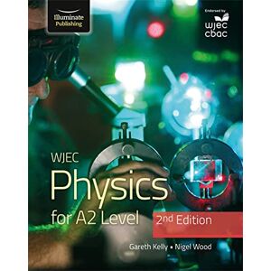 Kelly, Gareth WJEC Physics for A2 Level Student Book 2nd Edition Kelly, Gareth WJEC Physics for A2 Level Student Book 2nd Edition
