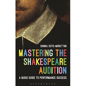 Soto-Morettini, Donna Mastering the Shakespeare Audition: A Quick Guide to Performance Success (Performance Books) Soto-Morettini, Donna Mastering the Shakespeare Audition: A Quick Guide to Performance Success (Performance Books)
