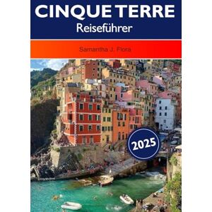 J. Flora, Samantha Cinque Terre Reiseführer 2025: Erkunden Sie Liguriens Küstendörfer, malerische Wanderwege, Top-Attraktionen und Sehenswürdigkeiten in Italien J. Flora, Samantha Cinque Terre Reiseführer 2025: Erkunden Sie Liguriens Küstendörfer, malerische Wanderwege, Top-Attraktionen und Sehenswürdigkeiten in Italien