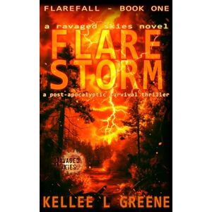 Greene, Kellee L. Flare Storm A Ravaged Skies Novel: A Post-Apocalyptic Survival Thriller: 1 (Flarefall) Greene, Kellee L. Flare Storm A Ravaged Skies Novel: A Post-Apocalyptic Survival Thriller: 1 (Flarefall)