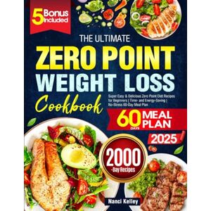 Kelley, Nanci The Ultimate Zero Point Weight Loss Cookbook: Super Easy & Delicious Zero Point Diet Recipes for Beginners Time- and Energy-Saving No-Stress 60-Day Meal Plan Kelley, Nanci The Ultimate Zero Point Weight Loss Cookbook: Super Easy & Delicious Zero Point Diet Recipes for Beginners Time- and Energy-Saving No-Stress 60-Day Meal Plan