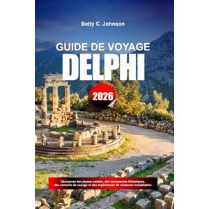 JOHNSON, BETTY C. GUIDE DE VOYAGE DELPHI 2026: Découvrez des joyaux cachés, des monuments historiques, des conseils de voyage et des expériences de vacances inoubliables JOHNSON, BETTY C. GUIDE DE VOYAGE DELPHI 2026: Découvrez des joyaux cachés, des monuments historiques, des conseils de voyage et des expériences de vacances inoubliables