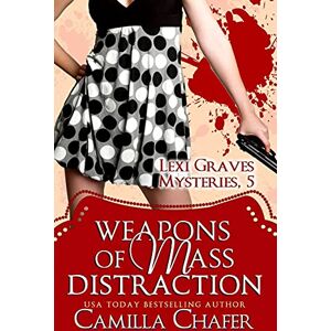 Chafer, Camilla Weapons of Mass Distraction (Lexi Graves Mysteries, 5): Volume 5 Chafer, Camilla Weapons of Mass Distraction (Lexi Graves Mysteries, 5): Volume 5