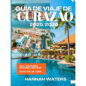 WATERS, HANNAH GUÍA DE VIAJE DE CURAZAO 2025/2026: Consejos De Expertos Sobre La Cultura, Las Maravillas Naturales, Las Playas Y Los Tesoros Ocultos De Willemstad WATERS, HANNAH GUÍA DE VIAJE DE CURAZAO 2025/2026: Consejos De Expertos Sobre La Cultura, Las Maravillas Naturales, Las Playas Y Los Tesoros Ocultos De Willemstad