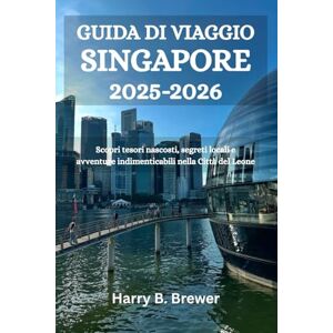 Brewer, Harry B. GUIDA DI VIAGGIO SINGAPORE 2025-2026: Scopri tesori nascosti, segreti locali e avventure indimenticabili nella Città del Leone Brewer, Harry B. GUIDA DI VIAGGIO SINGAPORE 2025-2026: Scopri tesori nascosti, segreti locali e avventure indimenticabili nella Città del Leone